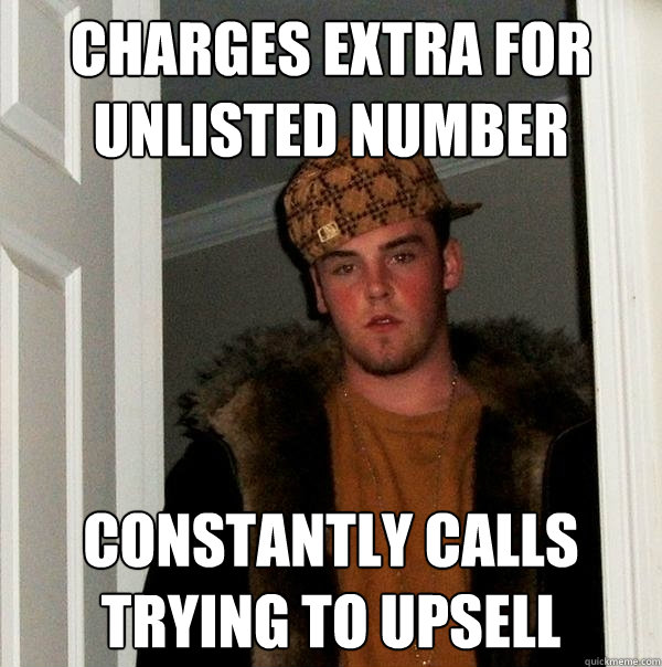 Charges extra for unlisted number constantly calls trying to upsell  Scumbag Steve