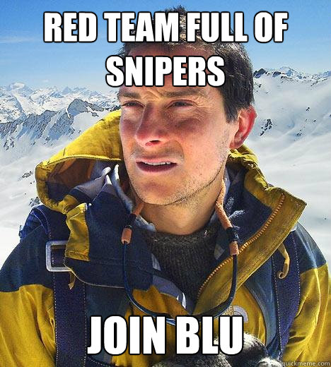 Red team full of snipers join blu - Red team full of snipers join blu  Bear Grylls