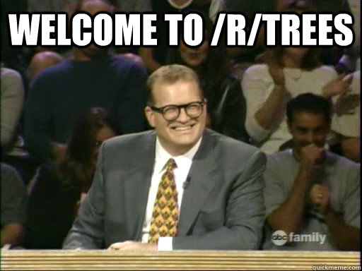 welcome to /r/trees   