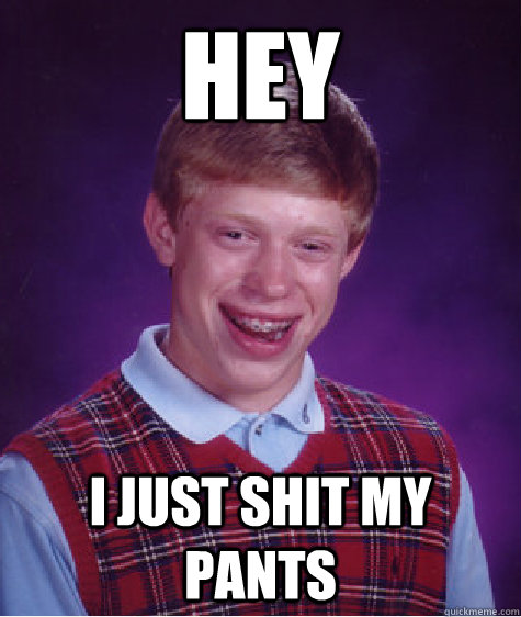 hey i just shit my pants - hey i just shit my pants  Bad Luck Brian