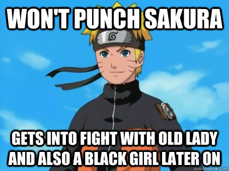 won't punch sakura gets into fight with old lady and also a black girl later on  Scumbag Naruto