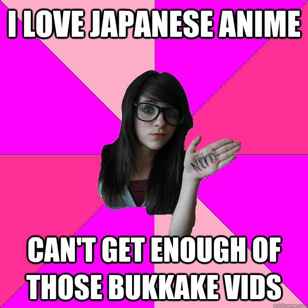 I love Japanese Anime Can't get enough of those bukkake vids  Idiot Nerd Girl