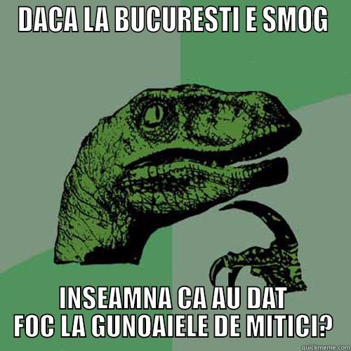 DACA LA BUCURESTI E SMOG INSEAMNA CA AU DAT FOC LA GUNOAIELE DE MITICI? Philosoraptor