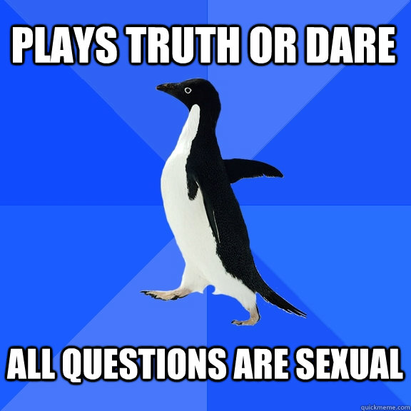 Plays truth or dare  All questions are sexual  - Plays truth or dare  All questions are sexual   Socially Awkward Penguin