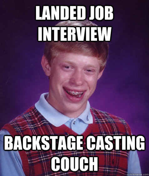 Landed job interview Backstage casting couch  Bad Luck Brian