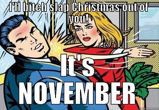 Bitch slap christmas - I'LL BITCH SLAP CHRISTMAS OUT OF YOU! IT'S NOVEMBER Misc