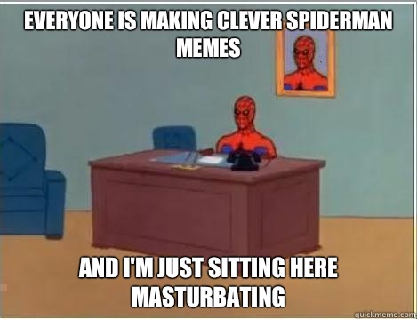 Everyone is Making clever spiderman memes and i'm just sitting here masturbating  Spiderman Desk