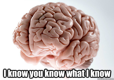  I know you know what I know   Scumbag Brain