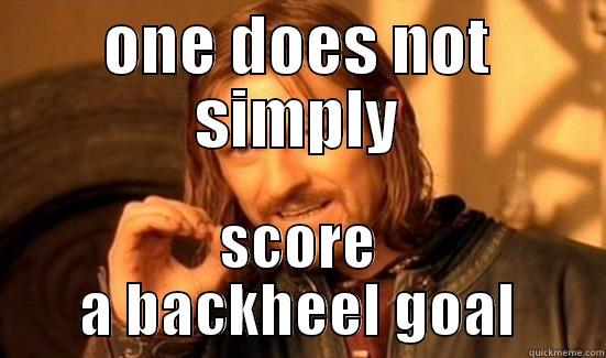 ONE DOES NOT SIMPLY SCORE A BACKHEEL GOAL Boromir