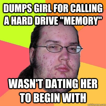 Dumps girl for calling a hard drive 