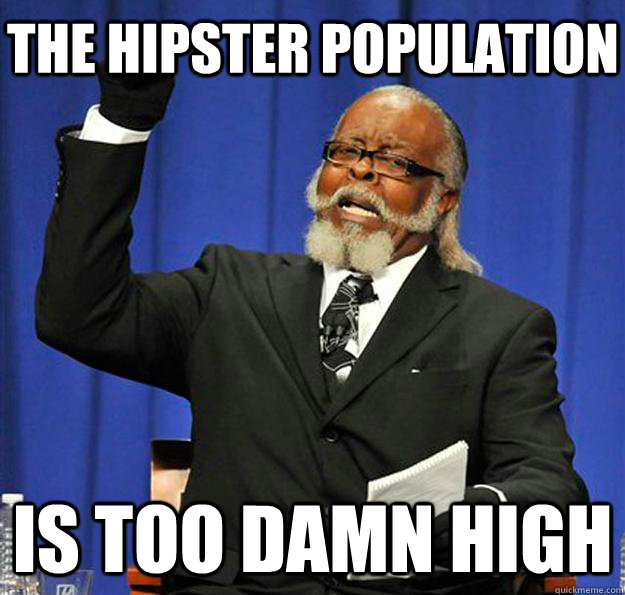 The Hipster population Is too damn high  Jimmy McMillan