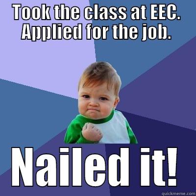 TOOK THE CLASS AT EEC. APPLIED FOR THE JOB. NAILED IT! Success Kid