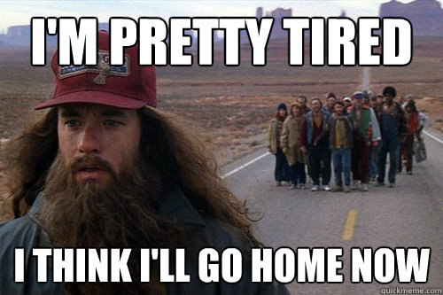 I'm Pretty Tired I think I'll go home now - I'm Pretty Tired I think I'll go home now  Forrest After Finals