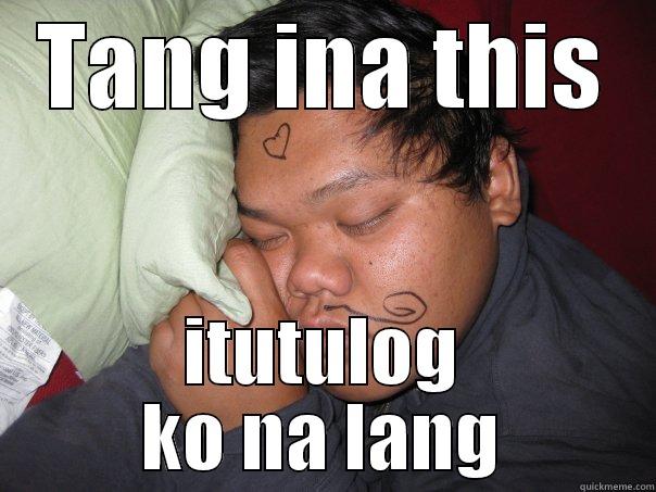 TANG INA THIS ITUTULOG KO NA LANG Misc