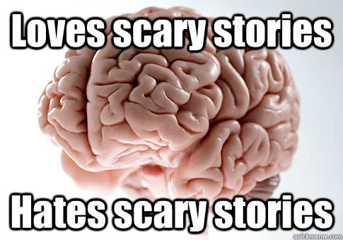 Loves scary stories Hates scary stories  Scumbag Brain