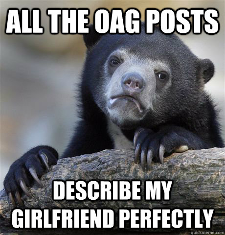 All the OAG posts Describe my girlfriend perfectly  Confession Bear