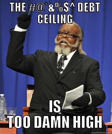 THE #@*&%$^ DEBT CEILING IS TOO DAMN HIGH The Rent Is Too Damn High