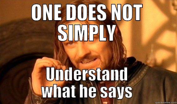 ONE DOES NOT SIMPLY UNDERSTAND WHAT HE SAYS One Does Not Simply