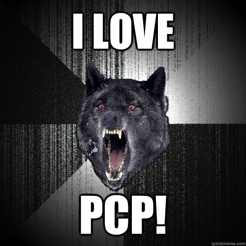 I LOVE PCP!  Insanity Wolf