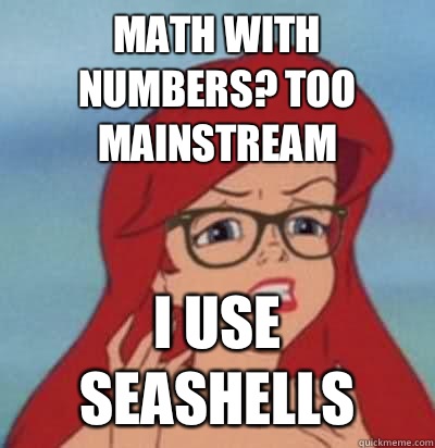 Math with numbers? Too mainstream I use seashells - Math with numbers? Too mainstream I use seashells  Hipster Ariel