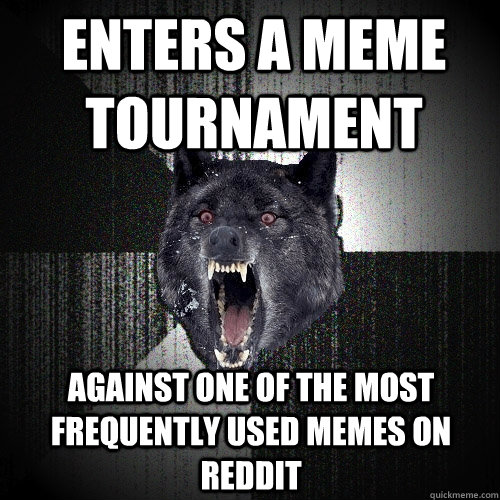 enters a meme tournament against one of the most frequently used memes on reddit  Insanity Wolf