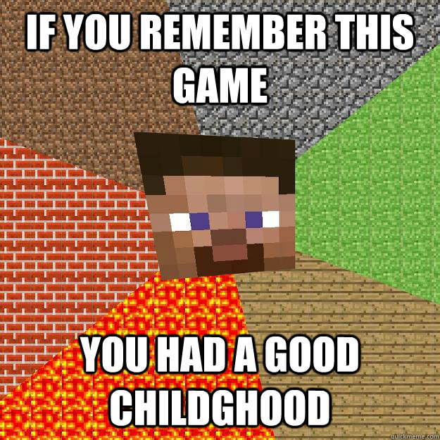 If you remember this game You had a good childghood  Minecraft