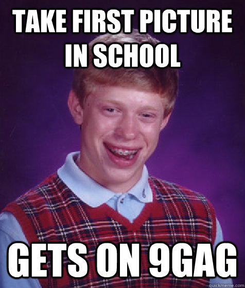 Take first picture in school Gets on 9gag - Take first picture in school Gets on 9gag  Bad Luck Brian