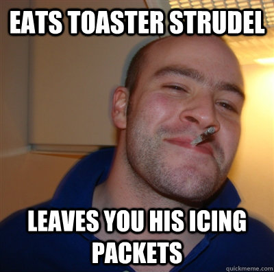 Eats toaster strudel leaves you his icing packets - Eats toaster strudel leaves you his icing packets  GoodGuyGreg