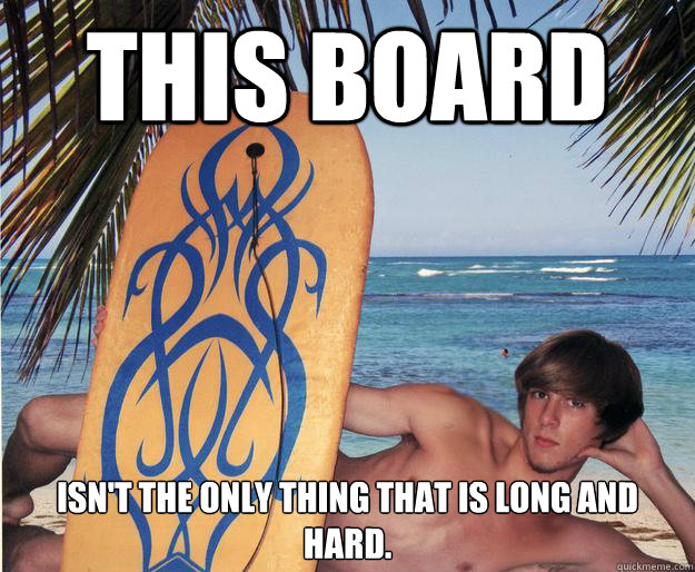 This board isn't the only thing that is long and hard. - This board isn't the only thing that is long and hard.  Sexy surfer sam