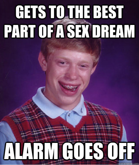 gets to the best part of a sex dream Alarm goes off  Bad Luck Brian