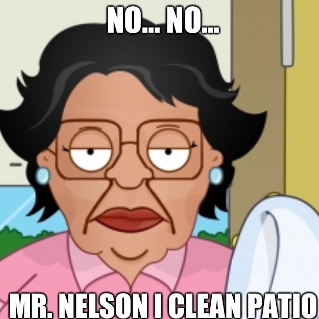 No... No... Mr. Nelson I clean patio - No... No... Mr. Nelson I clean patio  Consuela