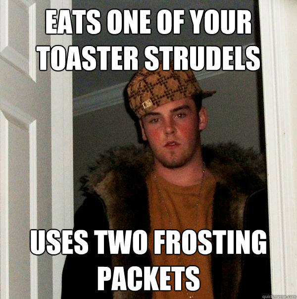 eats one of your toaster strudels uses two frosting packets  Scumbag Steve