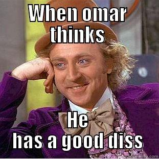 when he thinks - WHEN OMAR THINKS HE HAS A GOOD DISS Condescending Wonka