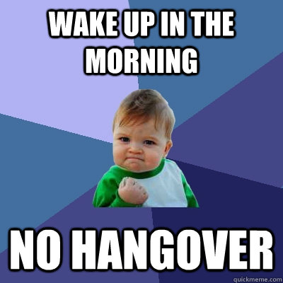 Wake up in the morning No hangover  Success Kid