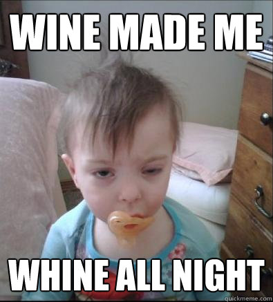 Wine made me whine all night - Wine made me whine all night  Party Toddler