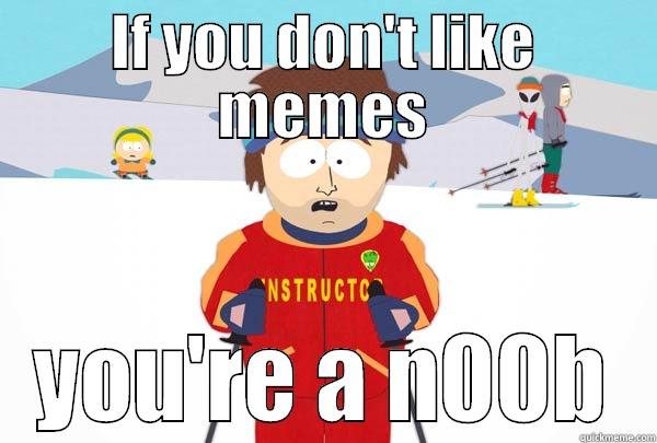 IF YOU DON'T LIKE MEMES YOU'RE A N00B Super Cool Ski Instructor