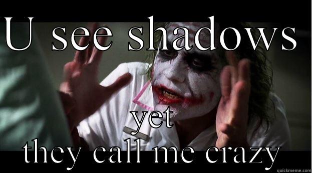 U SEE SHADOWS  YET THEY CALL ME CRAZY Joker Mind Loss