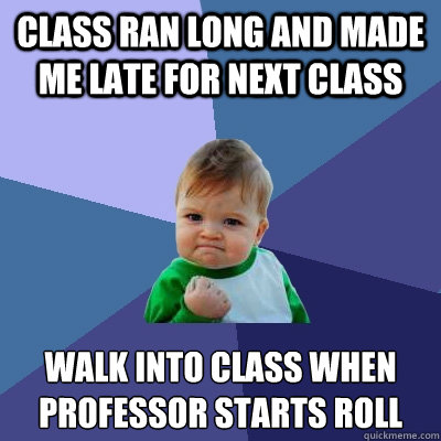 Class ran long and made me late for next class walk into class when professor starts roll - Class ran long and made me late for next class walk into class when professor starts roll  Success Kid