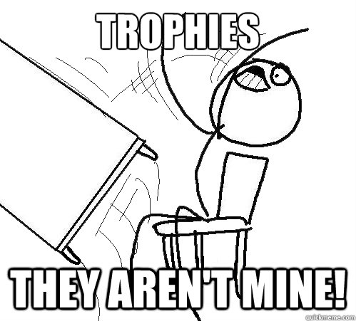 Trophies they aren't mine!  Flip A Table