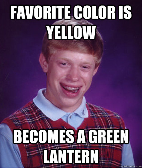 favorite color is yellow Becomes a green lantern - favorite color is yellow Becomes a green lantern  Bad Luck Brian