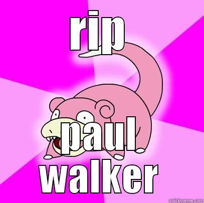 RIP PAUL WALKER Slowpoke