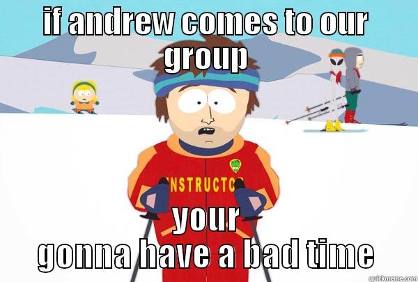 IF ANDREW COMES TO OUR GROUP YOUR GONNA HAVE A BAD TIME Super Cool Ski Instructor