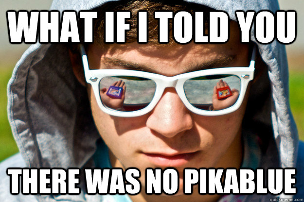 What if I told you There was no Pikablue  