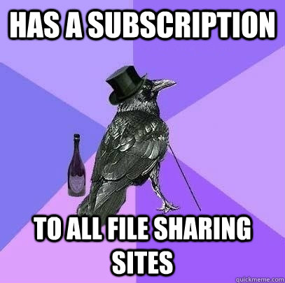 Has a subscription to all file sharing sites  Rich Raven