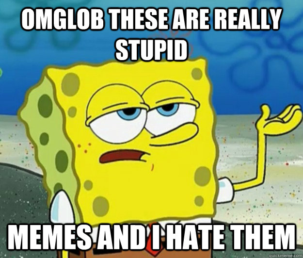 OMGlob These are really stupid memes and i hate them  Tough Spongebob