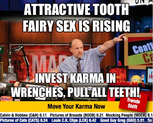 Attractive tooth fairy sex is rising Invest karma in wrenches, pull all teeth! - Attractive tooth fairy sex is rising Invest karma in wrenches, pull all teeth!  Mad Karma with Jim Cramer