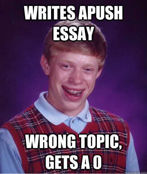 Writes APUSH essay wrong topic,     gets a 0  Bad Luck Brian