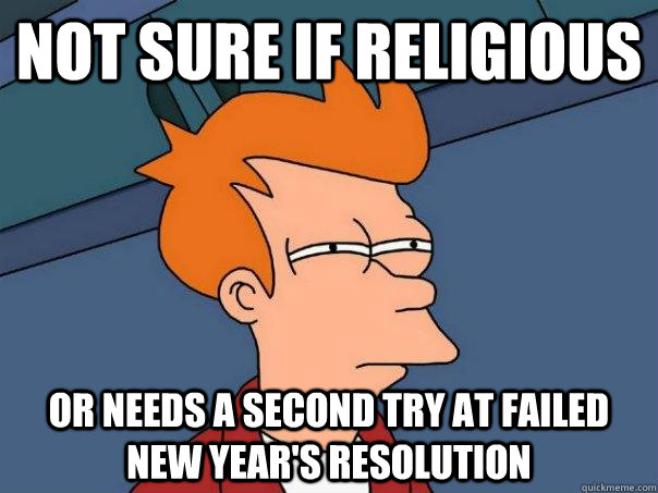 Not sure if religious Or needs a second try at failed new year's resolution - Not sure if religious Or needs a second try at failed new year's resolution  Futurama Fry