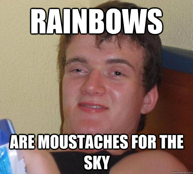 rainbows are moustaches for the sky - rainbows are moustaches for the sky  10 Guy