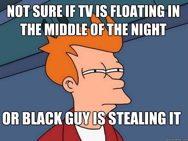 Not sure if TV is floating in the middle of the night Or black guy is stealing it - Not sure if TV is floating in the middle of the night Or black guy is stealing it  Futurama Fry